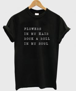Flowers In My Hair Rock N Roll In My Soul Tshirt