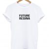 Future Regina Tshirt