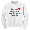 Im Too Awesome Not To Be A Priority Sweatshirt