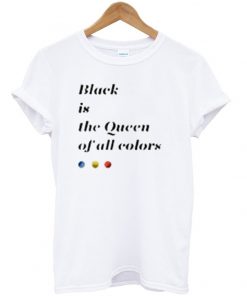 black is the queen off all colors t-shirt