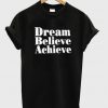 dream believe achieve t-shirt