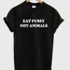 eat pussy not animal tshirt