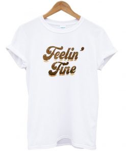 feelin fine t-shirt