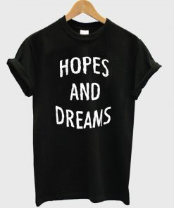 hopes and dreams t-shirt
