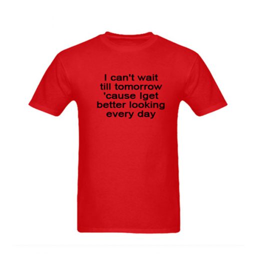 i get better looking everyday tshirt