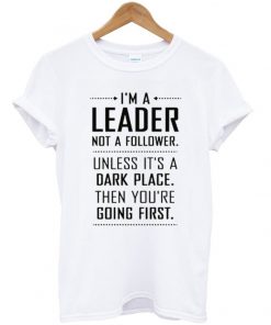 i'm a leader not a follower t-shirt