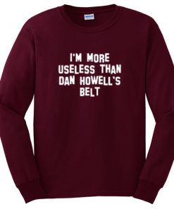 i'm more useless than dan howell's belt sweatshirt