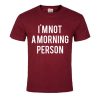 i'm not a morning person tshirt