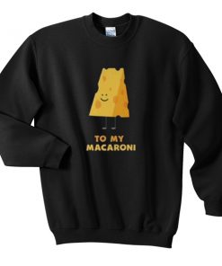 to my macaroni sweatshirt