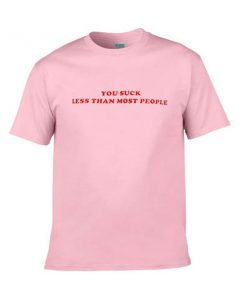 you suck less than most people tshirt