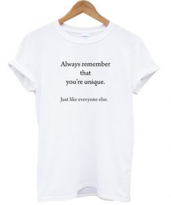 Always remember that you're unique t-shirt