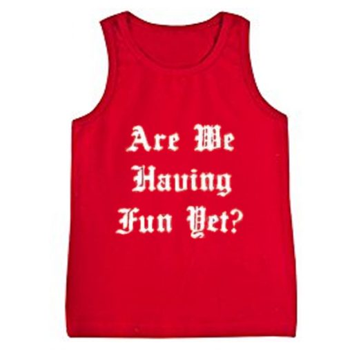 are we having fun yet tanktop