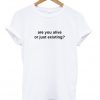 are you alive or just existing t-shirt
