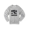 chill or be chilled sweatshirt