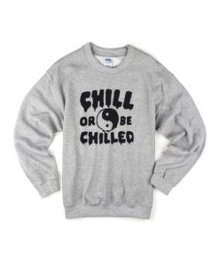 chill or be chilled sweatshirt