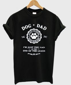 dog dad i'm just the man at the end of the leash t-shirt