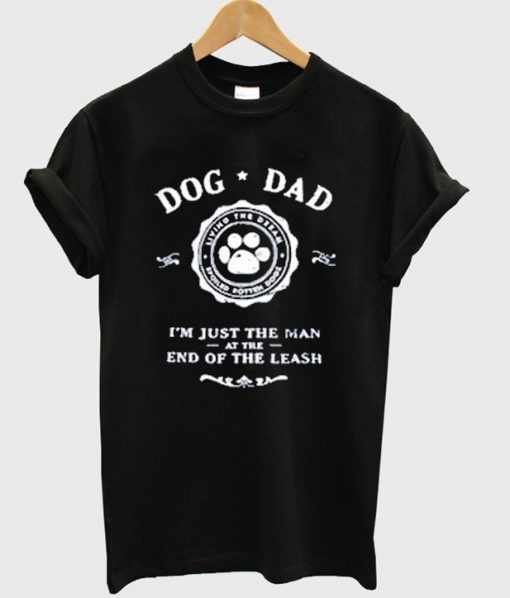 dog dad i'm just the man at the end of the leash t-shirt