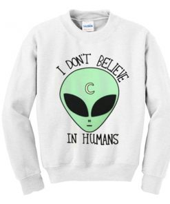 i don't believe in humans sweatshirt