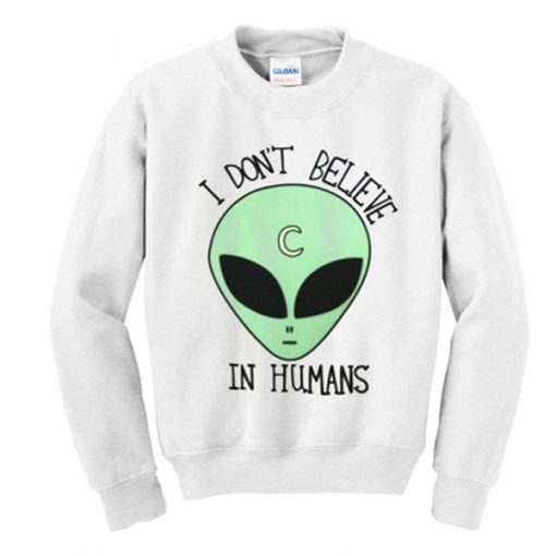 i don't believe in humans sweatshirt