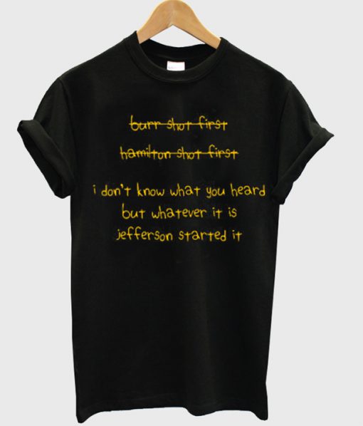 i don't know what you heard but whatever it is jefferson started it tshirt