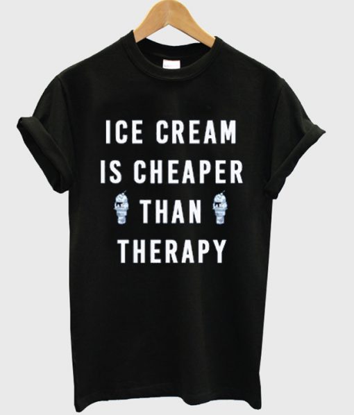 ice cream is cheaper than therapy t-shirt