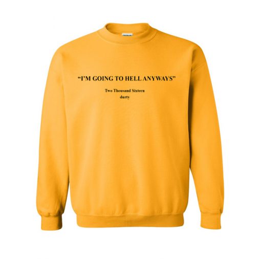 i'm going to hell anyways sweatshirt