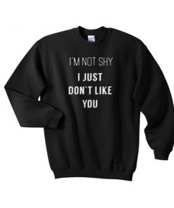 i'm not shy i just don't like you sweatshirt