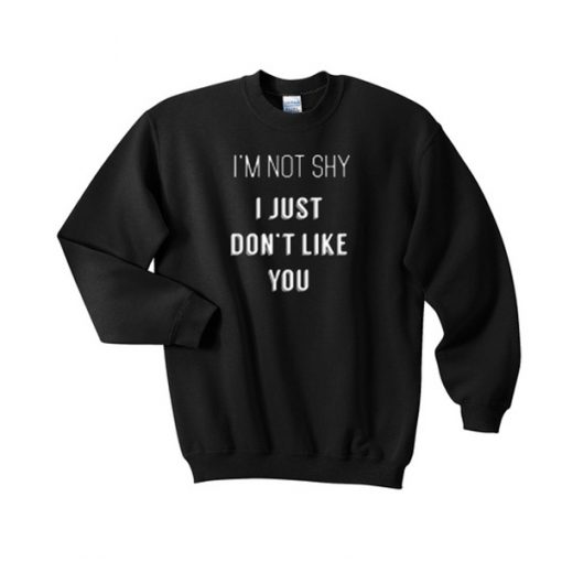 i'm not shy i just don't like you sweatshirt