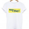 make my day tshirt
