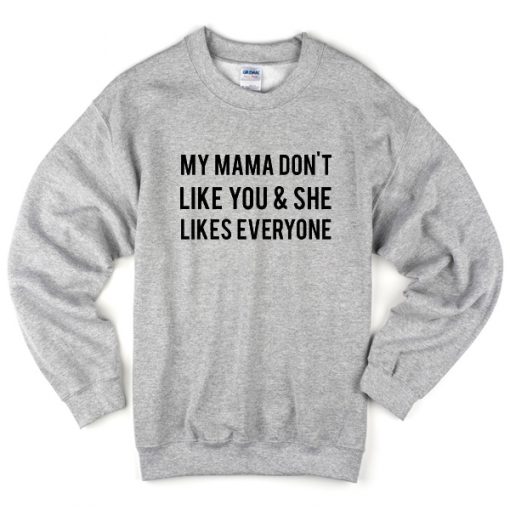 my mama don't llike you sweatshirt