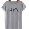 the book was better t-shirt