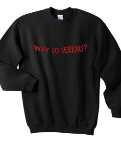 why so serious sweatshirt