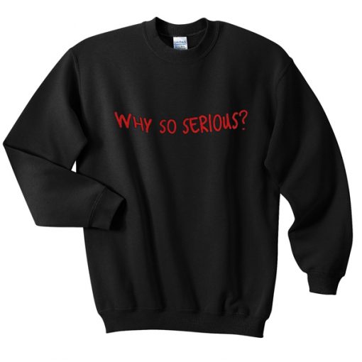 why so serious sweatshirt