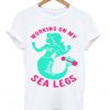 working on my sea legs t-shirt