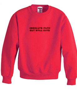 Absolute Filth But Still Cute Sweatshirt