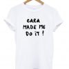 Cara Made Me Do It T-shirt