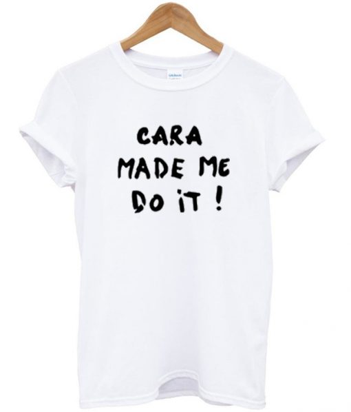 Cara Made Me Do It T-shirt