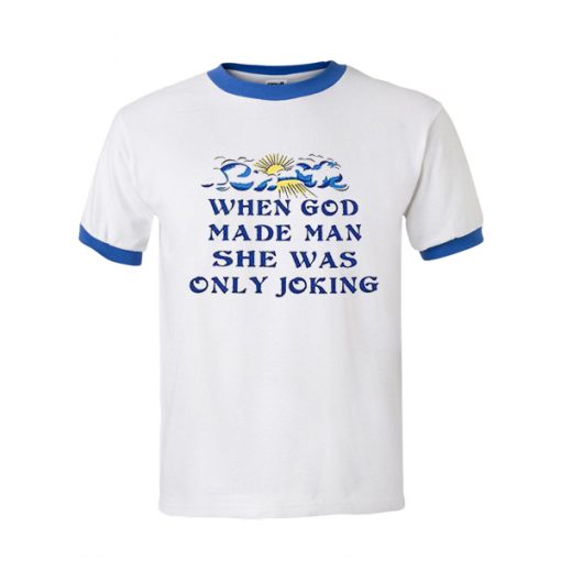 When God Made Man She Was Only Joking Ringer T-shirt