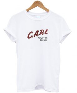 care about me please t-shirt