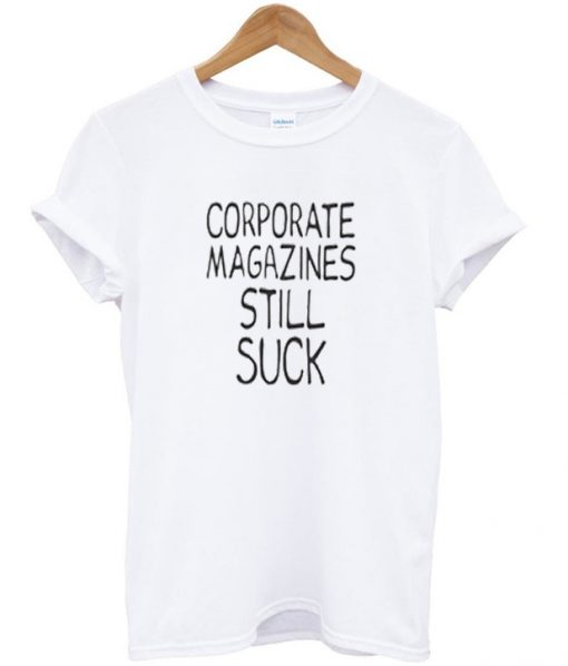 corporate magazines still suck t-shirt