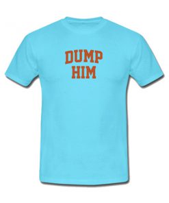 dump him tshirt