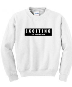 exciting its not london sweatshirt