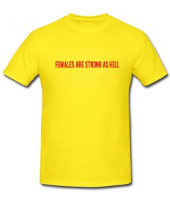 females are strong as hell tshirt