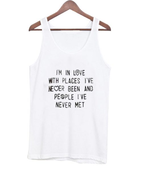 i'm in love with places i've never been tank top