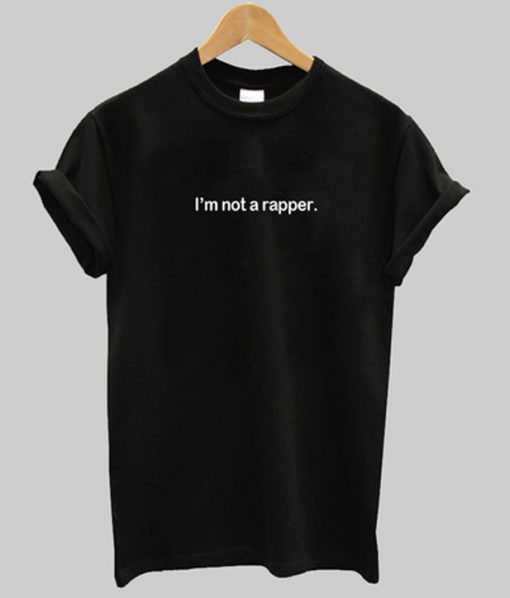 i'm not a rapper t-shirt