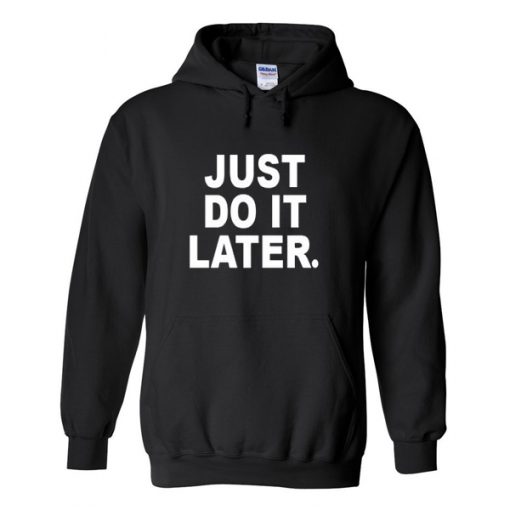 just do it later hoodie