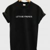 let's be frtiends t-shirt
