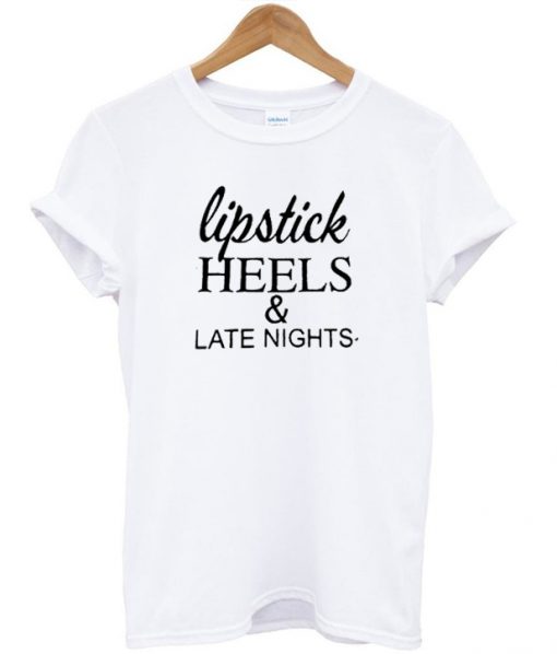 lipstick heels and late nights t-shirt