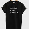 school kills artists t-shirt