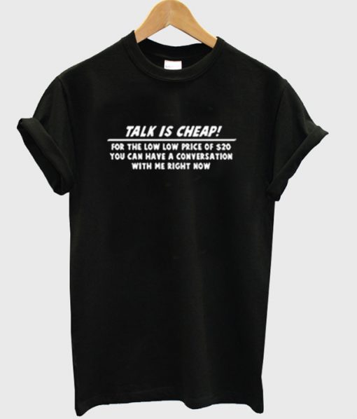 talk is cheap t-shirt